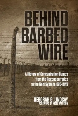 În spatele sârmei ghimpate: O istorie a lagărelor de concentrare de la Reconcentrados la sistemul nazist 1896-1945 - Behind Barbed Wire: A History of Concentration Camps from the Reconcentrados to the Nazi System 1896-1945