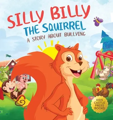Billy veverița prostuță: O carte ilustrată colorată pentru copii despre intimidare și gestionarea sentimentelor și emoțiilor dificile (Silly Billy the Squirr - Silly Billy the Squirrel: A Colorful Children's Picture Book About Bullying And Managing Difficult Feelings and Emotions (Silly Billy the Squirr