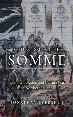 Fantomele de pe Somme: Comemorare și război cultural în Irlanda de Nord - Ghosts of the Somme: Commemoration and Culture War in Northern Ireland
