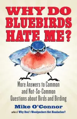 De ce mă urăsc păsările albastre? More Answers to Common and Not-So-Common Questions about Birds and Birding - Why Do Bluebirds Hate Me?: More Answers to Common and Not-So-Common Questions about Birds and Birding