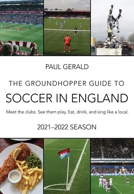 The Groundhopper Guide to Soccer in England, ediția 2021-22: Faceți cunoștință cu cluburile. Vedeți-le jucând. Mănâncă, bea și cântă cu localnicii. - The Groundhopper Guide to Soccer in England, 2021-22 Edition: Meet the clubs. See them play. Eat, drink, and sing with the locals.
