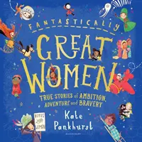 Femei fantastic de mari: Povești adevărate de ambiție, aventură și curaj - Fantastically Great Women: True Stories of Ambition, Adventure and Bravery