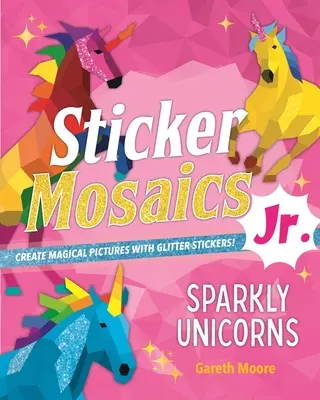 Sticker Mosaics Jr: Sparkly Unicorns: Creează imagini magice cu autocolante cu sclipici! - Sticker Mosaics Jr.: Sparkly Unicorns: Create Magical Pictures with Glitter Stickers!