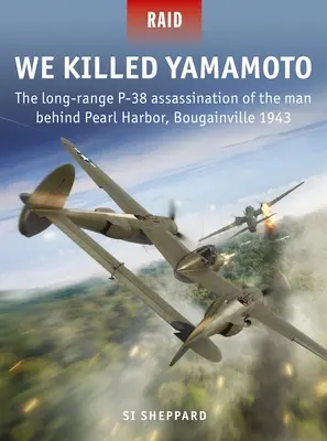 Noi l-am ucis pe Yamamoto: Asasinarea P-38 pe distanță lungă a omului din spatele Pearl Harbor, Bougainville 1943 - We Killed Yamamoto: The Long-Range P-38 Assassination of the Man Behind Pearl Harbor, Bougainville 1943