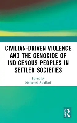 Violența civilă și genocidul populațiilor indigene în societățile coloniștilor - Civilian-Driven Violence and the Genocide of Indigenous Peoples in Settler Societies