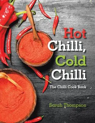 Chilli fierbinte, chilli rece: Cartea de bucate cu chilli - Hot Chilli, Cold Chilli: The Chilli Cook Book