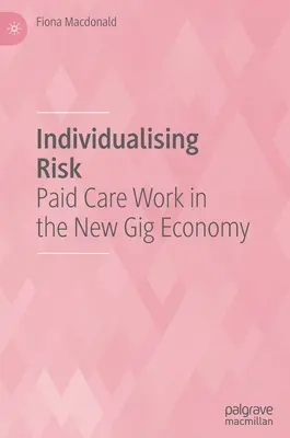 Individualizarea riscului: Munca de îngrijire plătită în noua economie Gig - Individualising Risk: Paid Care Work in the New Gig Economy