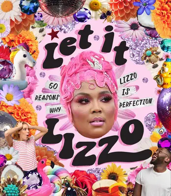 Let It Lizzo!: 50 de motive pentru care Lizzo este perfecțiunea - Let It Lizzo!: 50 Reasons Why Lizzo Is Perfection