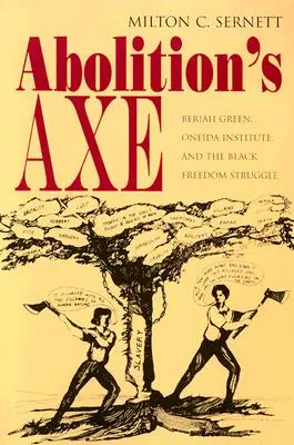 Abolition's Axe: Beriah Green, Institutul Oneida și lupta pentru libertatea negrilor - Abolition's Axe: Beriah Green, Oneida Institute, and the Black Freedom Struggle