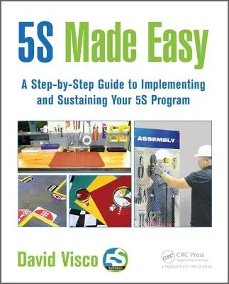 5s Made Easy: Un ghid pas cu pas pentru implementarea și susținerea programului 5s - 5s Made Easy: A Step-By-Step Guide to Implementing and Sustaining Your 5s Program