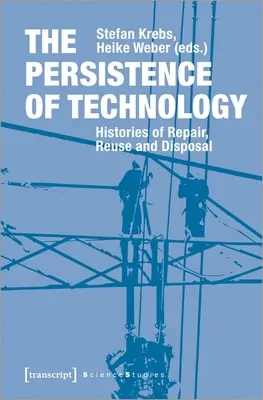 Persistența tehnologiei: Istorii ale reparării, reutilizării și eliminării - The Persistence of Technology: Histories of Repair, Reuse, and Disposal