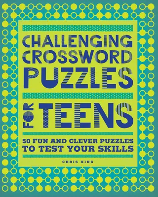 Cuvinte încrucișate provocatoare pentru adolescenți: 50 de puzzle-uri amuzante și inteligente pentru a-ți testa abilitățile - Challenging Crossword Puzzles for Teens: 50 Fun and Clever Puzzles to Test Your Skills