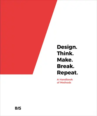 Design. Gândiți. Creați. Pauză. Repeat.: Un manual de metode - Design. Think. Make. Break. Repeat.: A Handbook of Methods