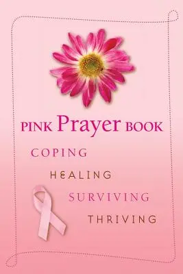 Cartea roz de rugăciuni: Coping, Healing, Surviving, Thriving - Pink Prayer Book: Coping, Healing, Surviving, Thriving