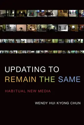 Updating to Remain the Same - Habitual New Media (Chun Wendy Hui Kyong (Profesor Brown University)) - Updating to Remain the Same - Habitual New Media (Chun Wendy Hui Kyong (Professor Brown University))