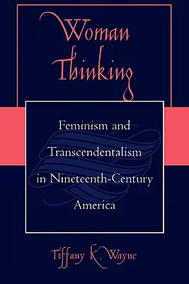 Femeia care gândește: Feminism și transcendentalism în America secolului al XIX-lea - Woman Thinking: Feminism and Transcendentalism in Nineteenth-Century America