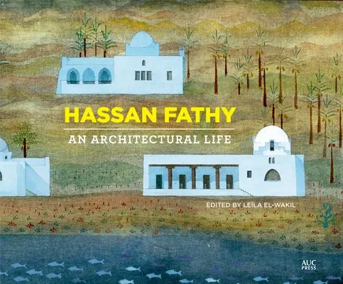 Hassan Fathy: O viață arhitecturală - Hassan Fathy: An Architectural Life