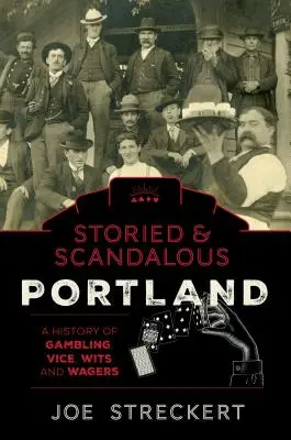 Storied & Scandalous Portland, Oregon: O istorie a jocurilor de noroc, a viciilor, a inteligenței și a pariurilor - Storied & Scandalous Portland, Oregon: A History of Gambling, Vice, Wits, and Wagers