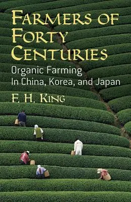 Fermieri de patruzeci de secole: Agricultura ecologică în China, Coreea și Japonia - Farmers of Forty Centuries: Organic Farming in China, Korea, and Japan