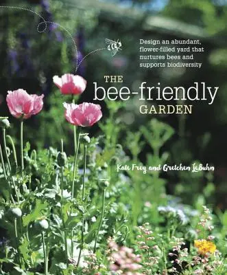 The Bee-Friendly Garden: Design an Abundant, Flower-Filled Yard That Nurtures Bees and Supports Biodiversity (Proiectați o curte abundentă, plină de flori, care hrănește albinele și susține biodiversitatea) - The Bee-Friendly Garden: Design an Abundant, Flower-Filled Yard That Nurtures Bees and Supports Biodiversity