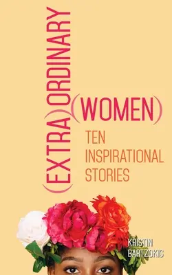 Femei (extra)obișnuite: Zece povești inspiraționale - (extra)Ordinary Women: Ten Inspirational Stories