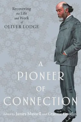 Un pionier al conexiunii: Recuperarea vieții și operei lui Oliver Lodge - A Pioneer of Connection: Recovering the Life and Work of Oliver Lodge