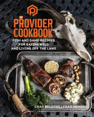 The Provider Cookbook: Rețete de pește și vânat pentru a mânca sălbatic și a trăi pe uscat - The Provider Cookbook: Fish and Game Recipes for Eating Wild and Living Off the Land
