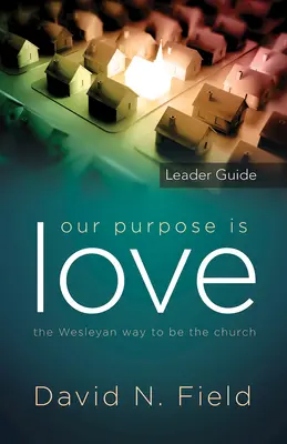 Scopul nostru este dragostea Ghidul liderului: Modul wesleyan de a fi biserică - Our Purpose Is Love Leader Guide: The Wesleyan Way to Be the Church