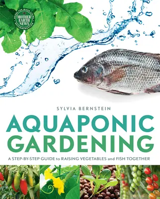 Grădinăritul acvaponic: Un ghid pas cu pas pentru creșterea legumelor și a peștilor împreună - Aquaponic Gardening: A Step-By-Step Guide to Raising Vegetables and Fish Together