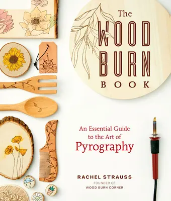 Cartea arderii lemnului: Un ghid esențial pentru arta pirografiei - The Wood Burn Book: An Essential Guide to the Art of Pyrography