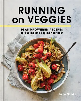 Running on Veggies: Rețete bazate pe plante pentru a vă alimenta și a vă simți cât mai bine - Running on Veggies: Plant-Powered Recipes for Fueling and Feeling Your Best