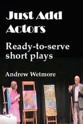 Just Add Actors: Piese scurte gata de servire - Just Add Actors: Ready-to-serve short plays