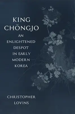 Regele Chongjo, un despot luminat în Coreea modernă timpurie - King Chongjo, an Enlightened Despot in Early Modern Korea