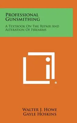 Gunsmithing profesional: Un manual de reparare și modificare a armelor de foc - Professional Gunsmithing: A Textbook on the Repair and Alteration of Firearms