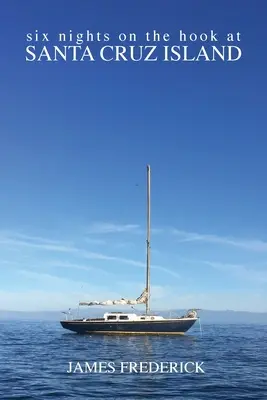 Șase nopți pe cârlig la Santa Cruz Island - Six Nights on the Hook at Santa Cruz Island