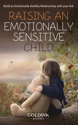 Creșterea unui copil sensibil emoțional: Construiți o relație emoțional sănătoasă cu copilul dumneavoastră - Raising an Emotionally Sensitive Child: Build an Emotionally Healthy Relationship with your Kid