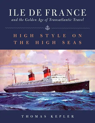 Ile de France și epoca de aur a călătoriilor transatlantice: Stil înalt în largul mării - The Ile de France and the Golden Age of Transatlantic Travel: High Style on the High Seas