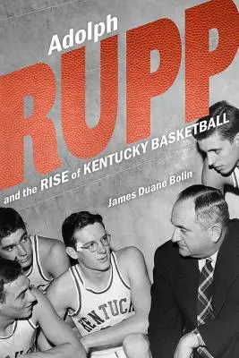 Adolph Rupp și ascensiunea baschetului din Kentucky - Adolph Rupp and the Rise of Kentucky Basketball
