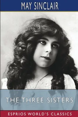 Cele trei surori (Esprios Classics) - The Three Sisters (Esprios Classics)