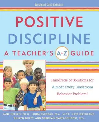Disciplina pozitivă: Ghidul A-Z al unui profesor: Sute de soluții pentru aproape fiecare problemă de comportament din clasă! - Positive Discipline: A Teacher's A-Z Guide: Hundreds of Solutions for Almost Every Classroom Behavior Problem!