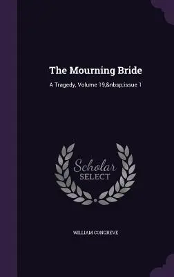 Mireasa în doliu: O tragedie, volumul 19, numărul 1 - The Mourning Bride: A Tragedy, Volume 19, Issue 1