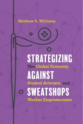 Strategizing against Sweatshops: Economia globală, activismul studenților și emanciparea lucrătorilor - Strategizing against Sweatshops: The Global Economy, Student Activism, and Worker Empowerment