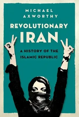 Iranul revoluționar: O istorie a Republicii Islamice - Revolutionary Iran: A History of the Islamic Republic