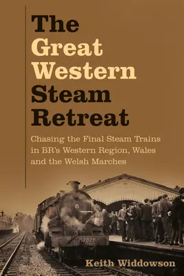 Great Western Steam Retreat - Urmărirea ultimelor trenuri cu aburi în regiunea de vest a BR, Țara Galilor și Welsh Marches - Great Western Steam Retreat - Chasing the Final Steam Trains in BR's Western Region, Wales and the Welsh Marches