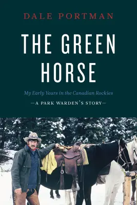 Calul verde: Primii mei ani în Munții Stâncoși canadieni - Povestea unui gardian de parc - The Green Horse: My Early Years in the Canadian Rockies - A Park Warden's Story