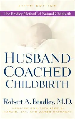 Nașterea antrenată de soț: Metoda Bradley de naștere naturală a copiilor - Husband-Coached Childbirth: The Bradley Method of Natural Childbirth