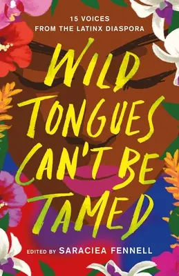 Limbile sălbatice nu pot fi îmblânzite: 15 voci din diaspora Latinx - Wild Tongues Can't Be Tamed: 15 Voices from the Latinx Diaspora