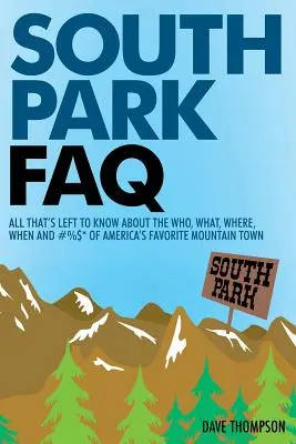 South Park FAQ: Tot ce rămâne de știut despre cine, ce, unde, când și #%$ din orașul de munte preferat al Americii - South Park FAQ: All That's Left to Know About The Who, What, Where, When and #%$ of America's Favorite Mountain Town