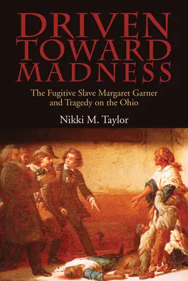 Condusă spre nebunie: Sclava fugară Margaret Garner și tragedia de pe râul Ohio - Driven toward Madness: The Fugitive Slave Margaret Garner and Tragedy on the Ohio