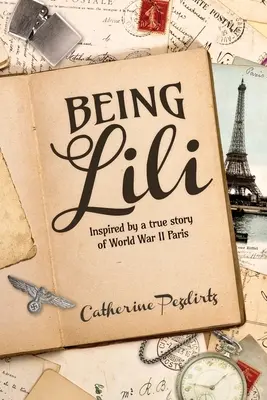 Fiind Lili: Inspirată de o poveste adevărată din Parisul celui de-al Doilea Război Mondial - Being Lili: Inspired by a True Story of World War II Paris